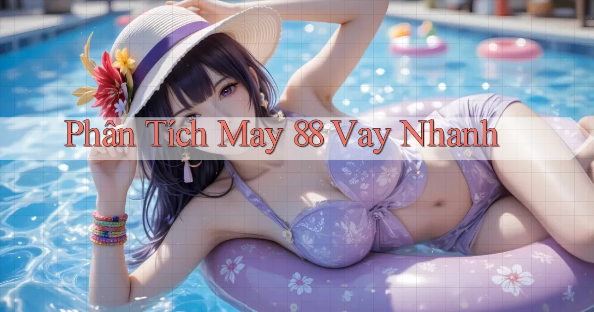 phân tích may 88 vay nhanh