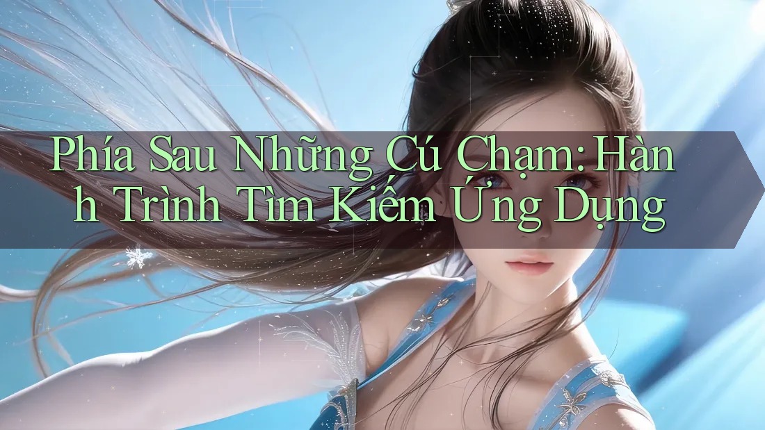Phía Sau Những Cú Chạm: Hành Trình Tìm Kiếm Ứng Dụng