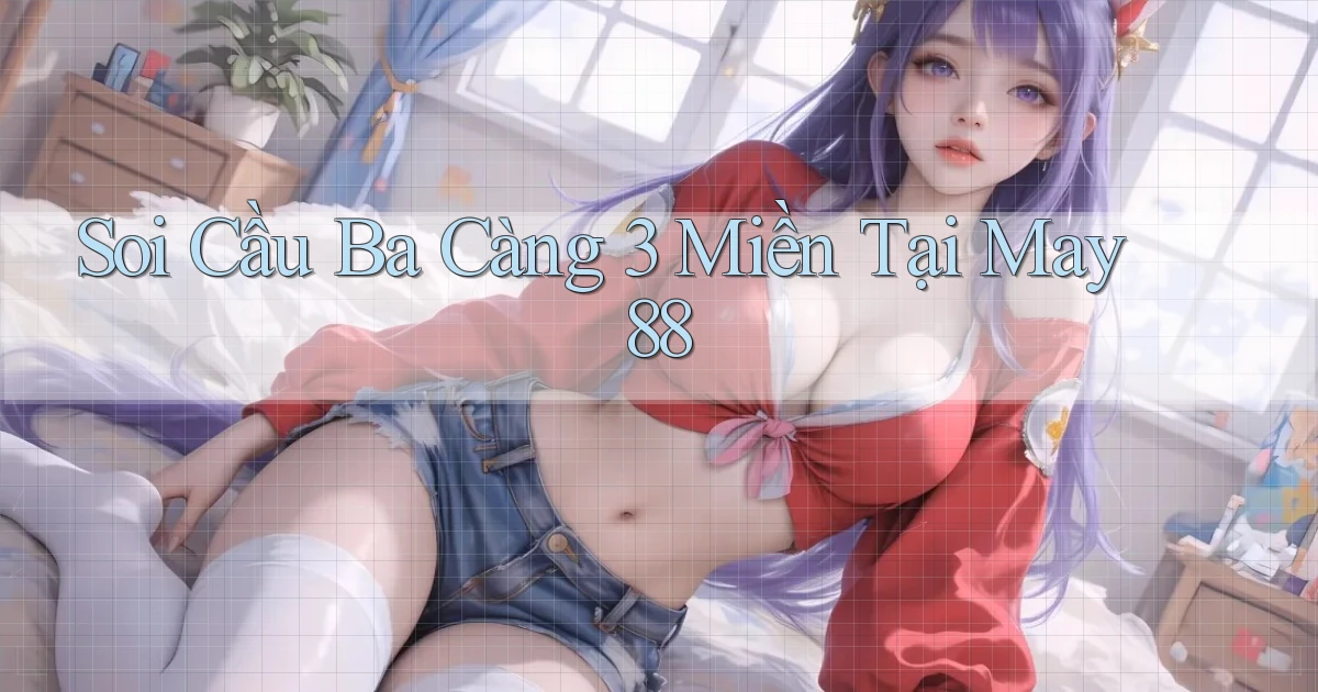 soi cầu ba càng 3 miền tại may 88