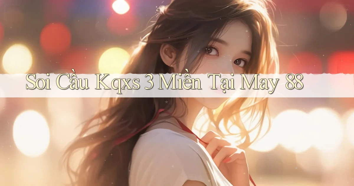 soi cầu kqxs 3 miền tại may 88