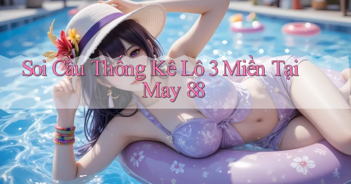 soi cầu thống kê lô 3 miền tại may 88