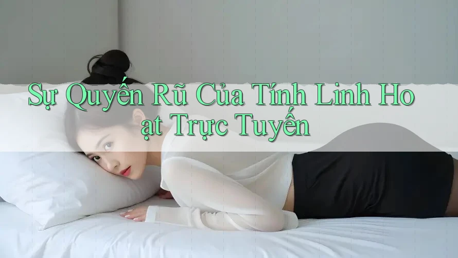 Sự Quyến Rũ Của Tính Linh Hoạt Trực Tuyến