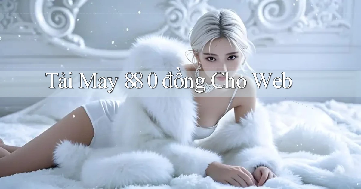 tải may 88 0 đồng cho web