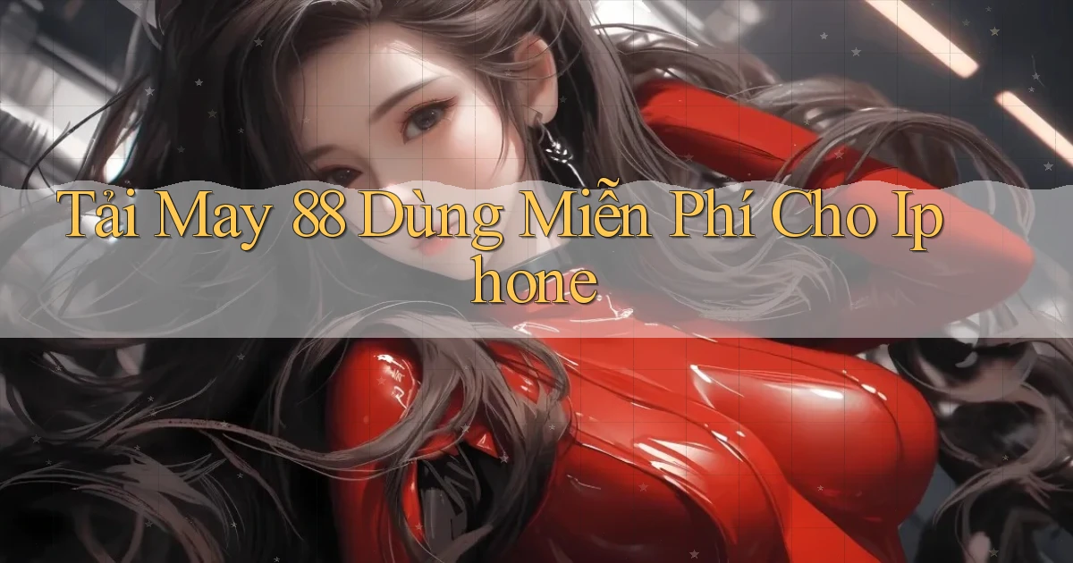 tải may 88 dùng miễn phí cho iphone