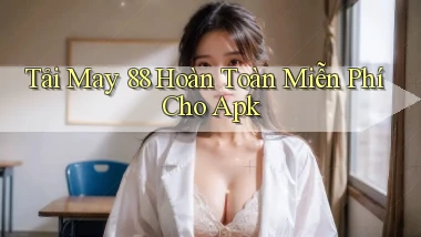 tải may 88 hoàn toàn miễn phí cho apk