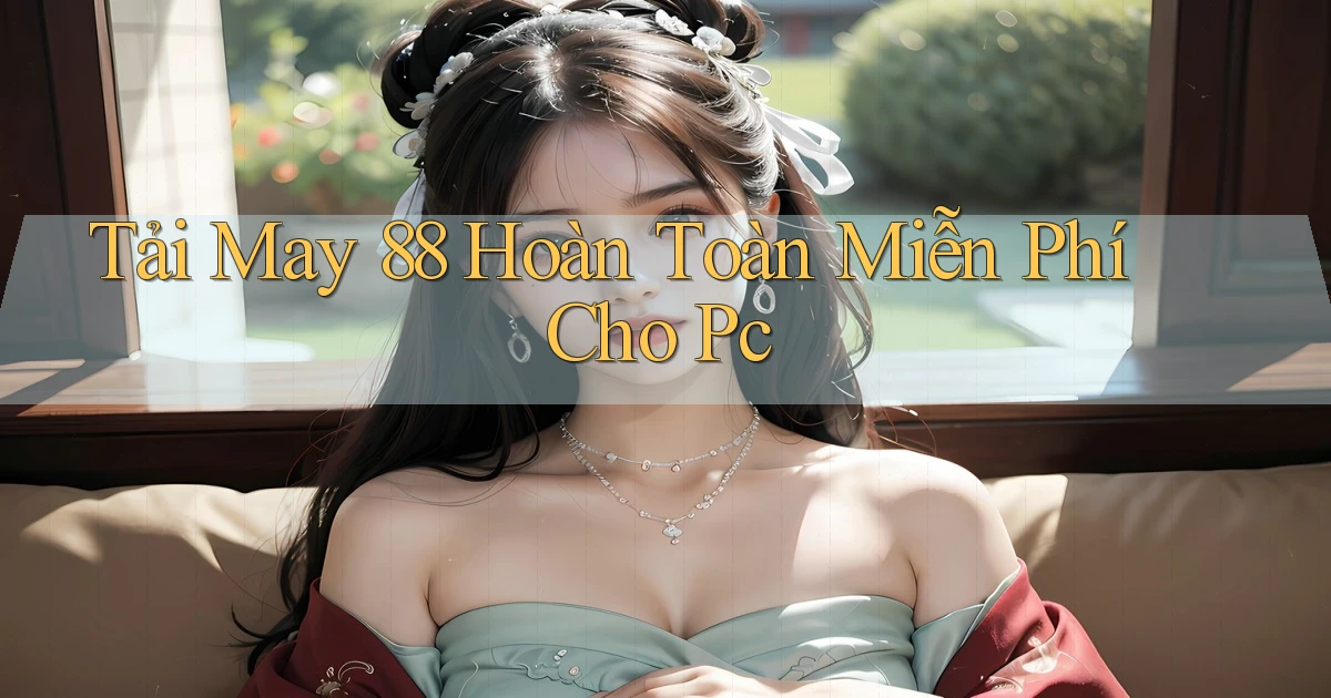 tải may 88 hoàn toàn miễn phí cho pc