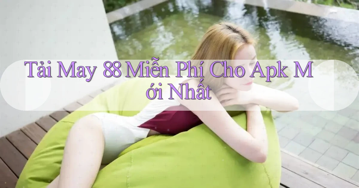 tải may 88 miễn phí cho apk mới nhất