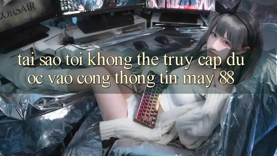 Tại sao tôi không thể truy cập được vào cổng thông tin May-88?