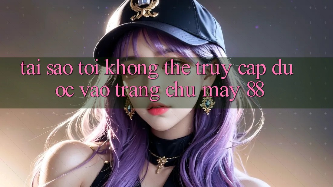 Tại sao tôi không thể truy cập được vào trang chủ May-88?
