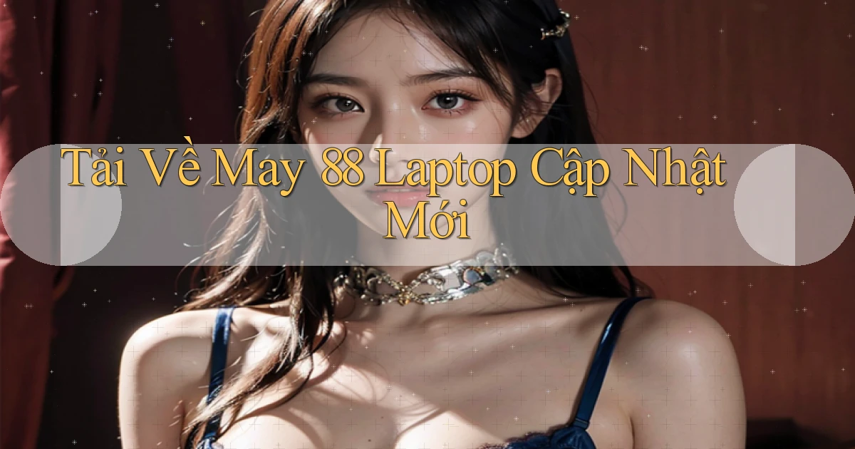 tải về may 88 laptop cập nhật mới