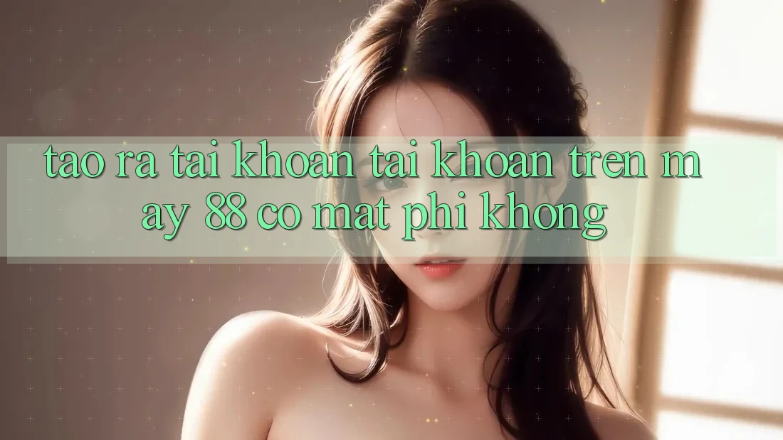 Tạo ra tài khoản tài khoản trên May-88 có mất phí không?