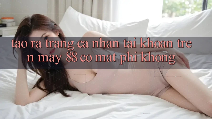 Tạo ra trang cá nhân tài khoản trên May-88 có mất phí không?