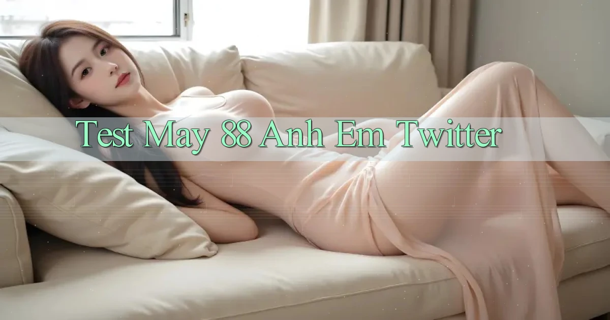 test may 88 anh em twitter