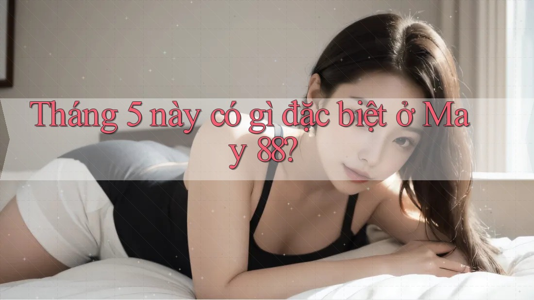 Tháng 5 này có gì đặc biệt ở May 88?