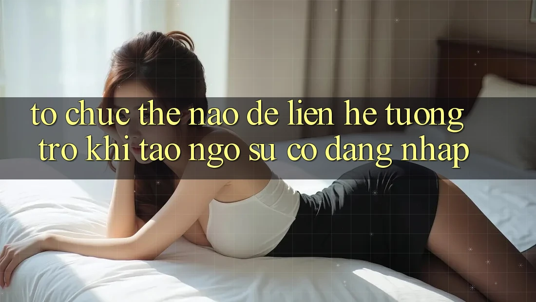 Tổ chức thế nào để liên hệ tương trợ khi tao ngộ sự cố đăng nhập?
