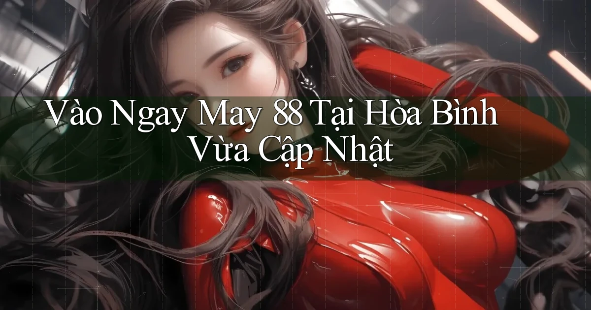 vào ngay may 88 tại Hòa Bình vừa cập nhật